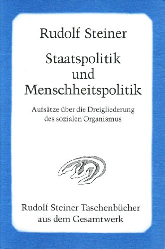 Staatspolitik und Menschheitspolitik: Aufsätze über die Dreigliederung des sozialen Organismus 1919-1921 (Rudolf Steiner Taschenbücher aus dem Gesamtwerk)